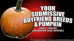 Make Your Submissive Boyfriend Fuck A Pumpkin [M4F] [MSUB] [WHIMPERING]